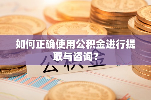 饶平如何正确使用公积金进行提取与咨询？
