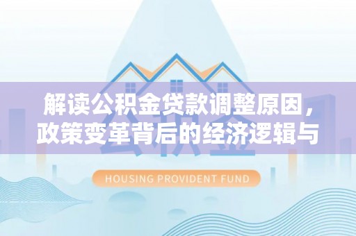 饶平解读公积金贷款调整原因，政策变革背后的经济逻辑与民生影响